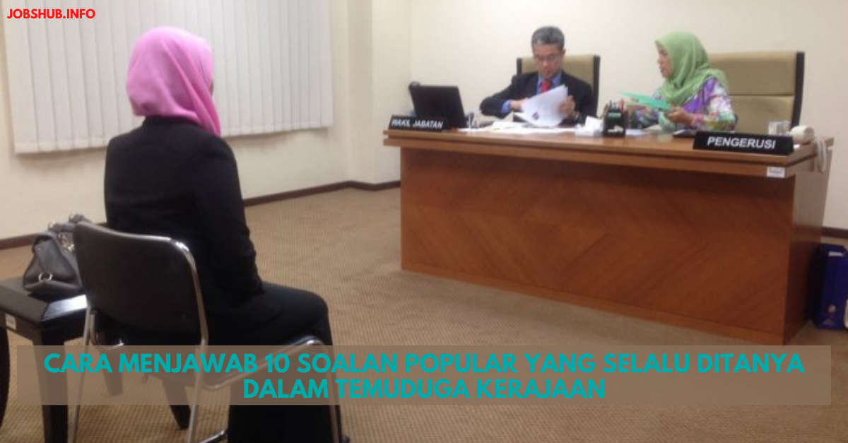 Cara Menjawab 10 Soalan Popular Yang Selalu Ditanya Dalam Temuduga Kerajaan