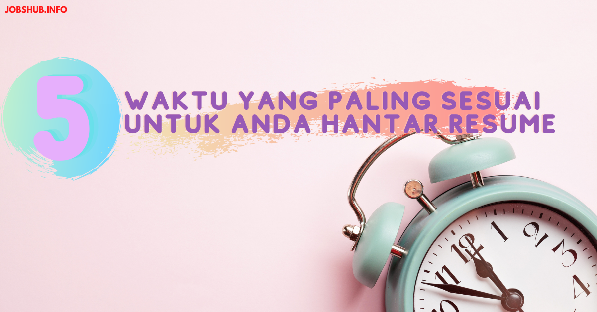 5 Waktu Yang Paling Sesuai Untuk Anda Hantar Resume