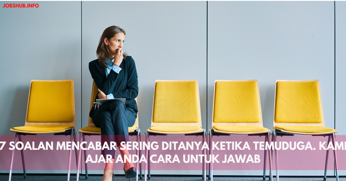 7 Soalan Mencabar Sering Ditanya Ketika Temuduga. Kami Ajar Anda Cara Untuk Jawab
