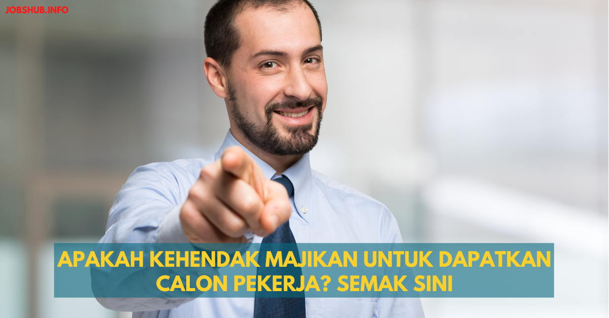 Apakah Kehendak Majikan Untuk Dapatkan Calon Pekerja? Semak Sini