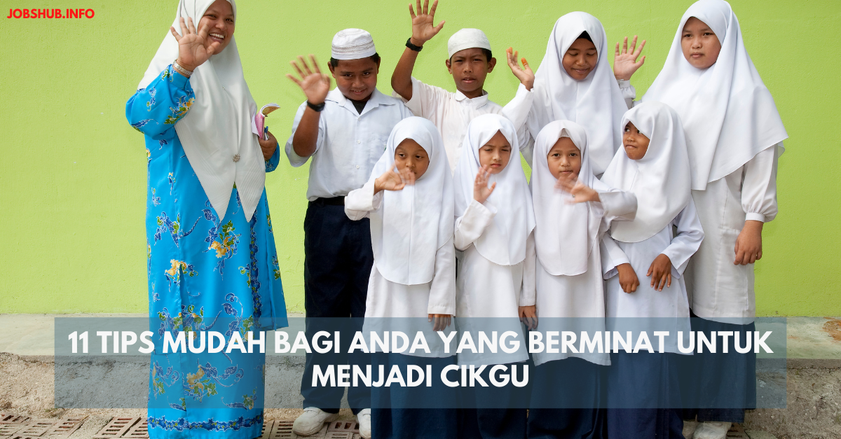 11 Tips Mudah Bagi Anda Yang Berminat Untuk Menjadi Cikgu