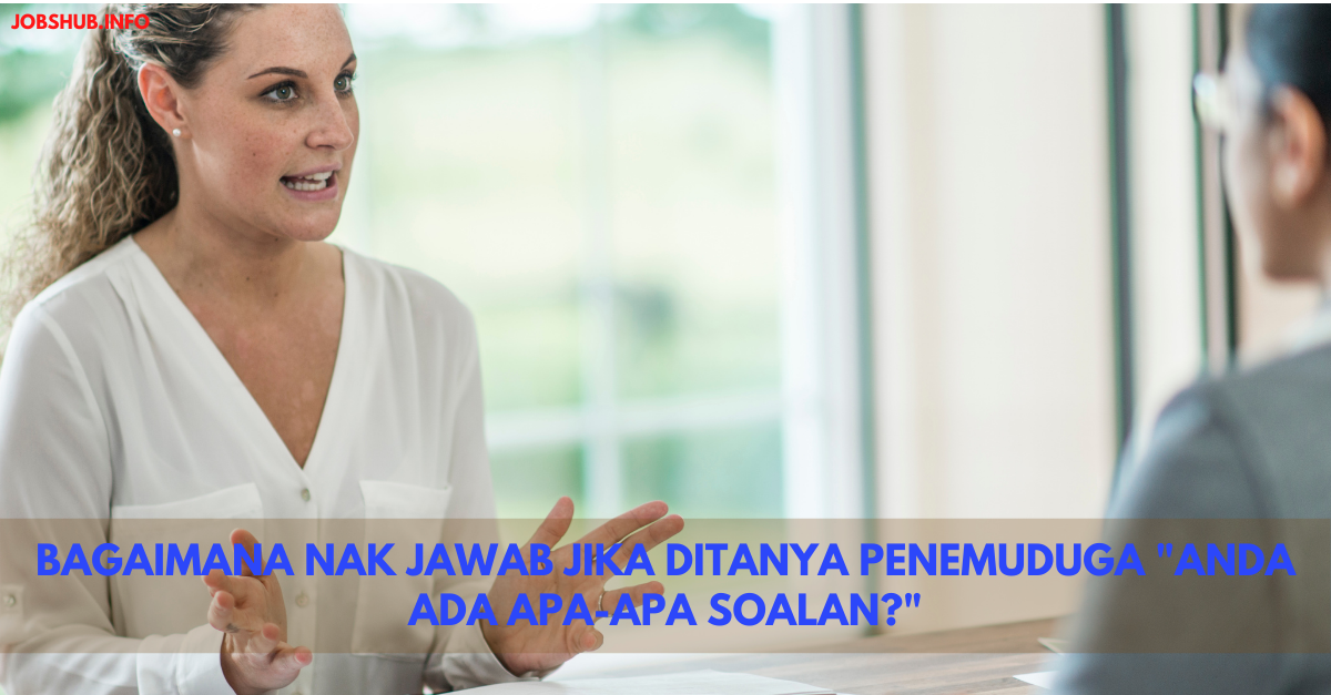 Bagaimana Nak Jawab Jika Ditanya Penemuduga “Anda Ada Apa-apa Soalan?”