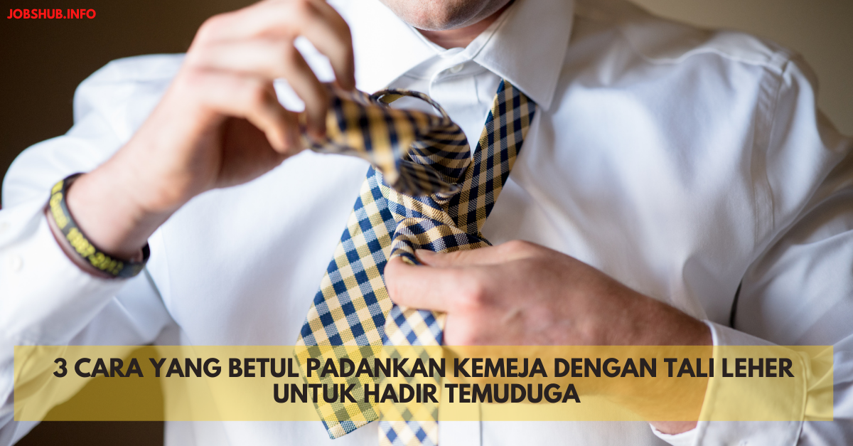 3 Cara Yang Betul Padankan Kemeja Dengan Tali Leher Untuk Hadir Temuduga