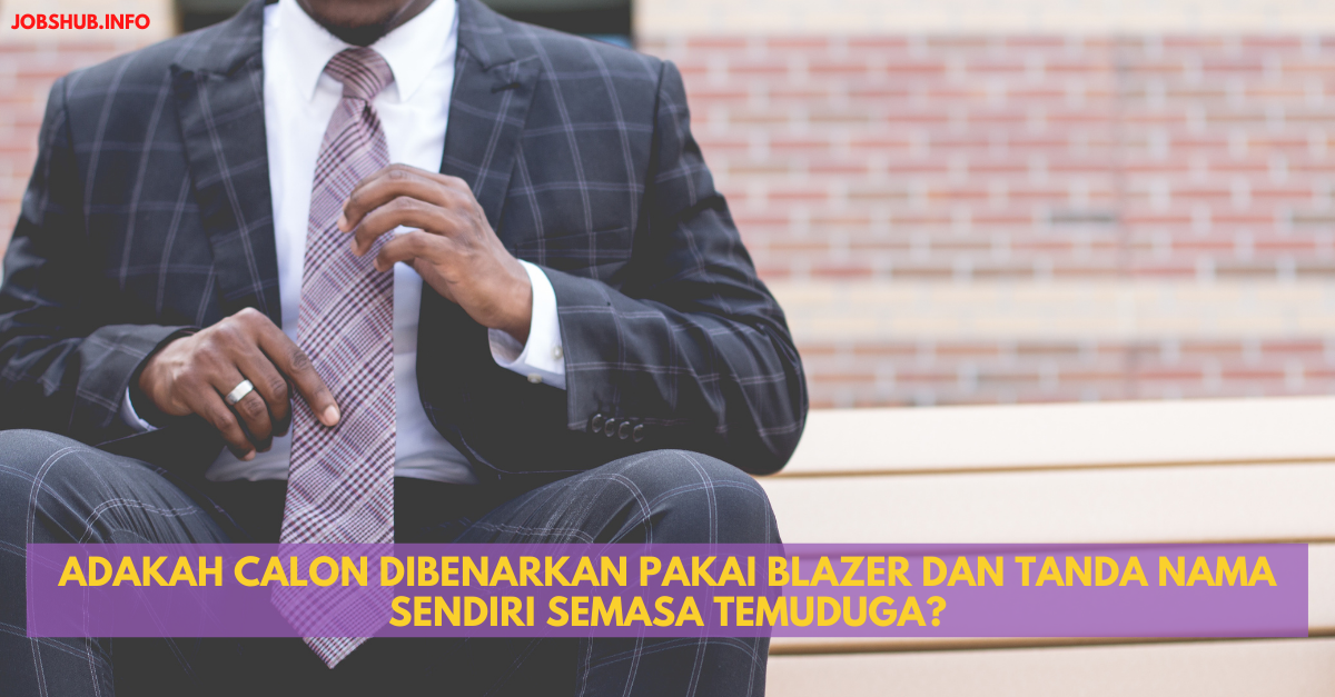 Adakah Calon Dibenarkan Pakai Blazer Dan Tanda Nama Sendiri Semasa Temuduga?