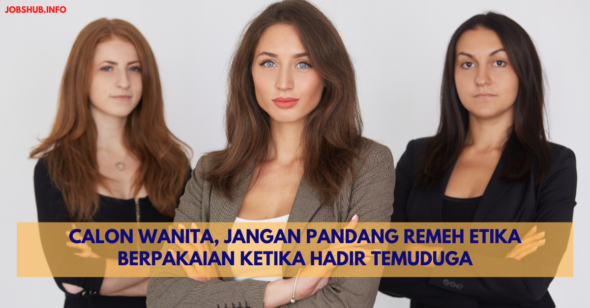Calon Wanita, Jangan Pandang Remeh Etika Berpakaian Ketika Hadir Temuduga