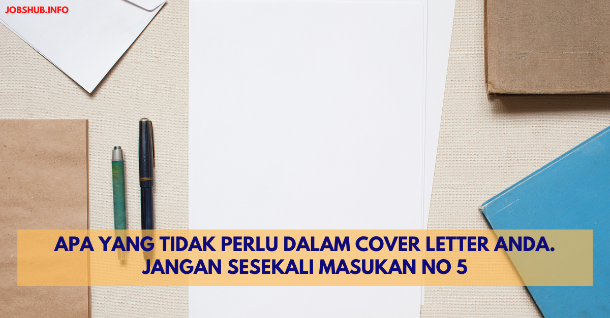 Apa Yang Tidak Perlu Dalam Cover Letter Anda. Jangan sesekali Masukan No 5