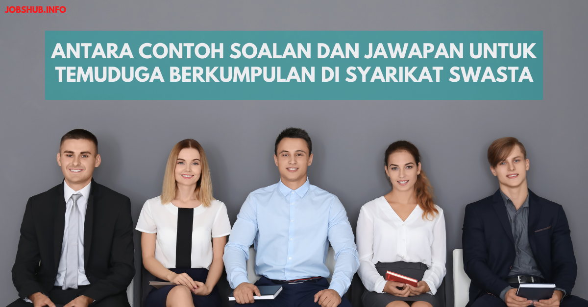 Antara Contoh Soalan Dan Jawapan Untuk Temuduga Berkumpulan Di Syarikat Swasta