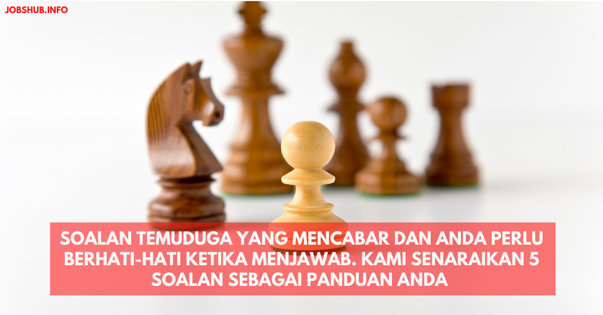 Soalan Temuduga Yang Mencabar Dan Anda Perlu Berhati-hati Ketika Menjawab. Kami Senaraikan 5 Soalan Sebagai Panduan Anda