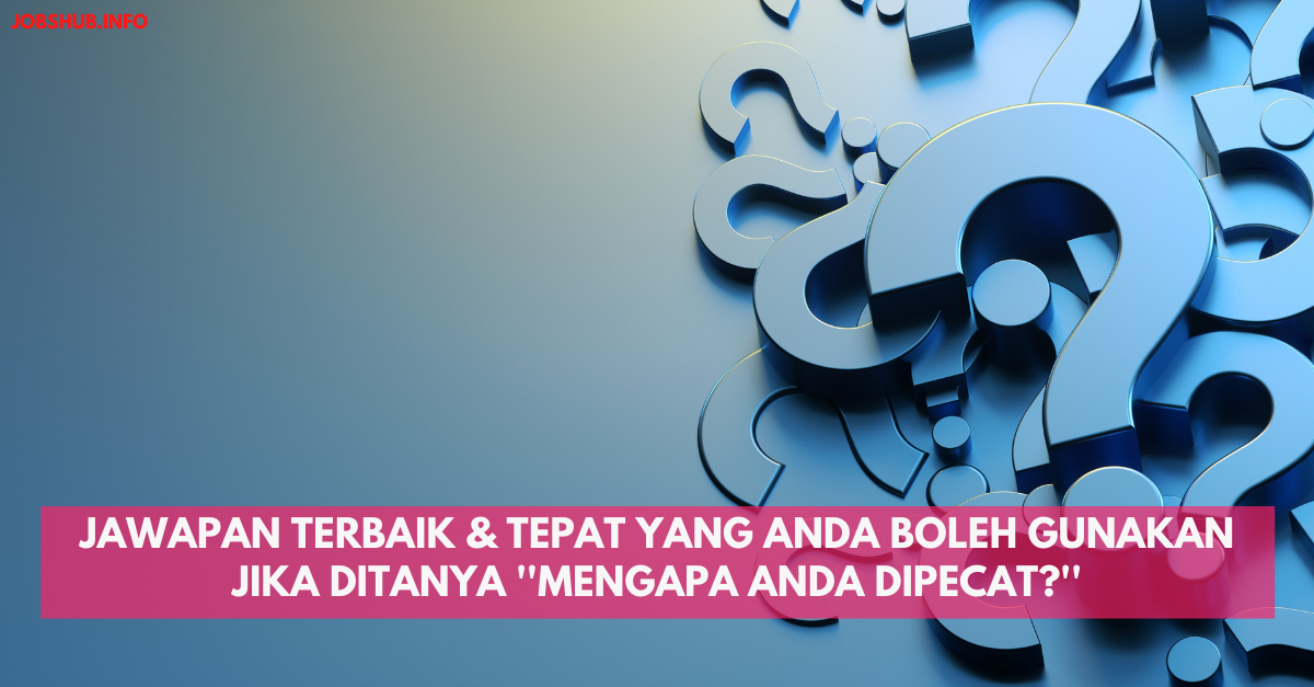 Jawapan Terbaik & Tepat Yang Anda Boleh Gunakan Jika Ditanya ”Mengapa Anda Dipecat?”
