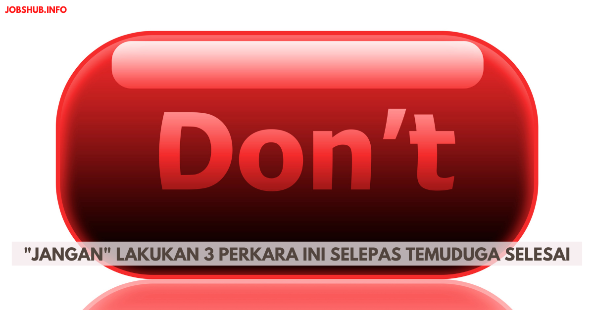 “Jangan” Lakukan 3 Perkara Ini Selepas Temuduga Selesai
