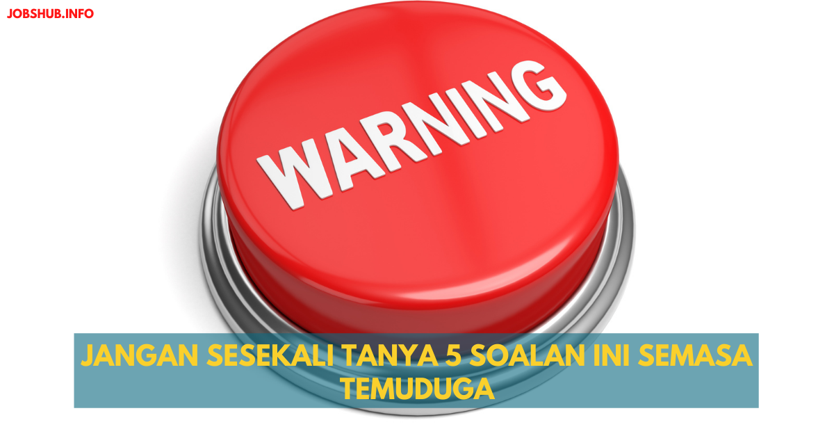 Jangan Sesekali Tanya 5 Soalan Ini Semasa Temuduga