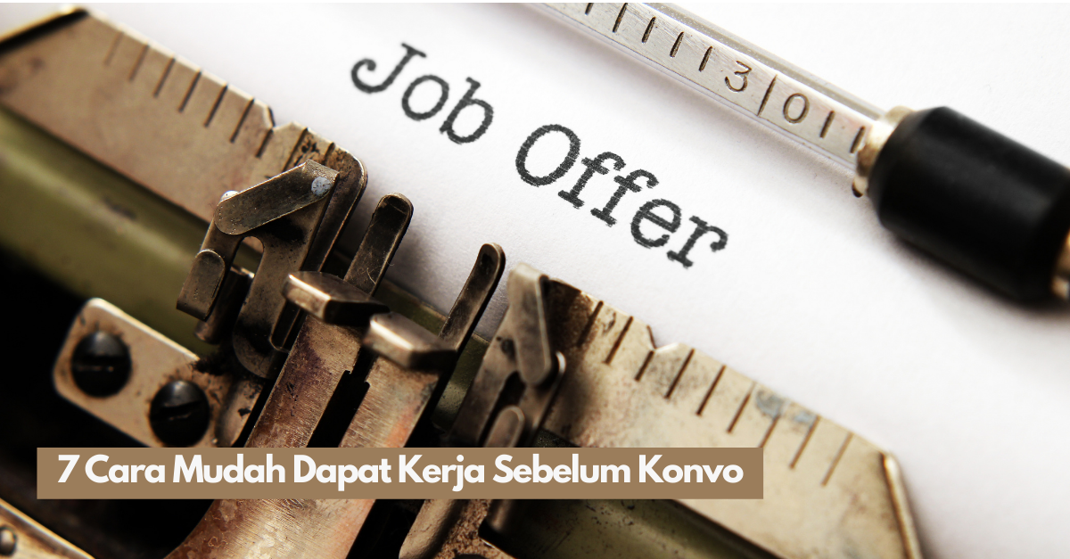 7 Cara Mudah Dapat Kerja Sebelum Konvo
