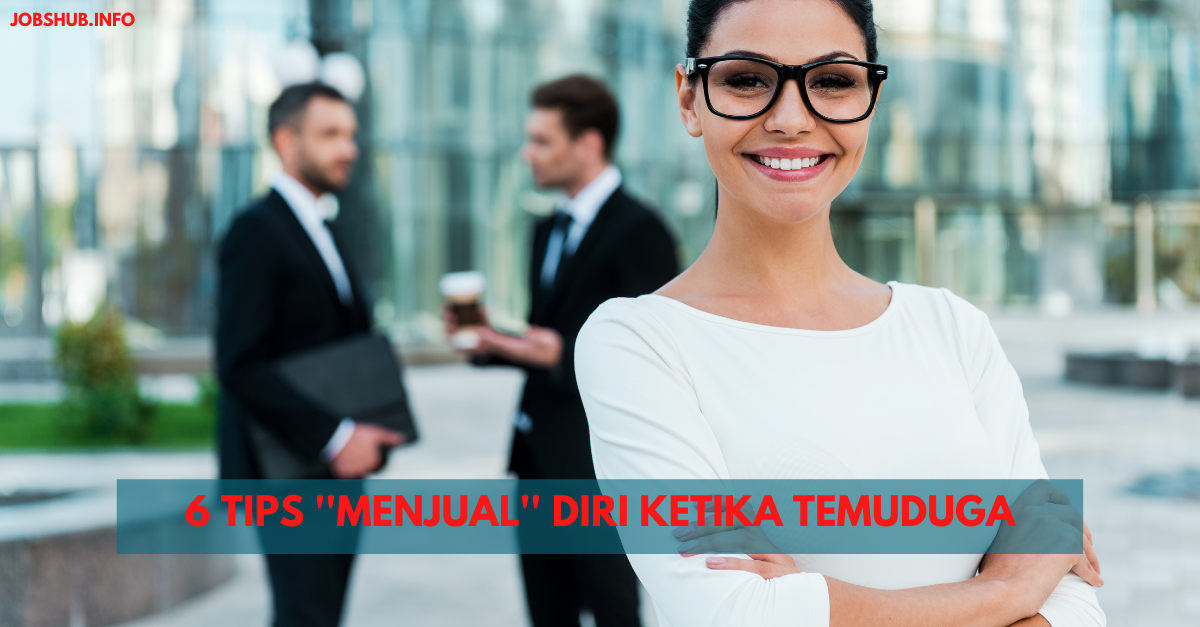6 Tips ”Menjual” Diri Ketika Temuduga