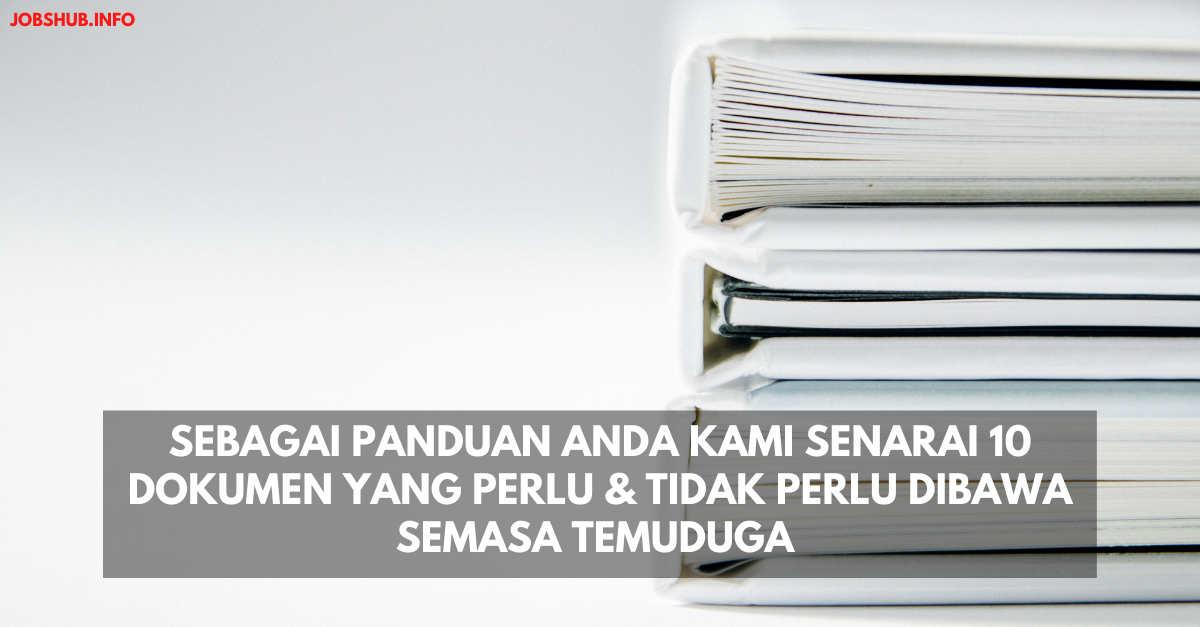 Sebagai Panduan Anda Kami Senarai 10 Dokumen Yang Perlu & Tidak Perlu Dibawa Semasa Temuduga