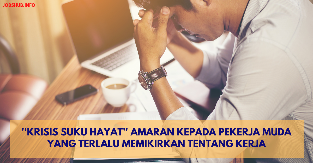 ”Krisis Suku Hayat” Amaran Kepada Pekerja Muda Yang Terlalu Memikirkan Tentang Kerja