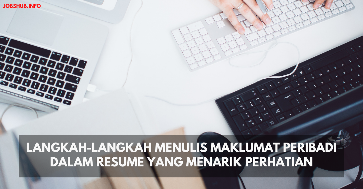 Langkah-langkah Menulis Maklumat Peribadi Dalam Resume Yang Menarik Perhatian