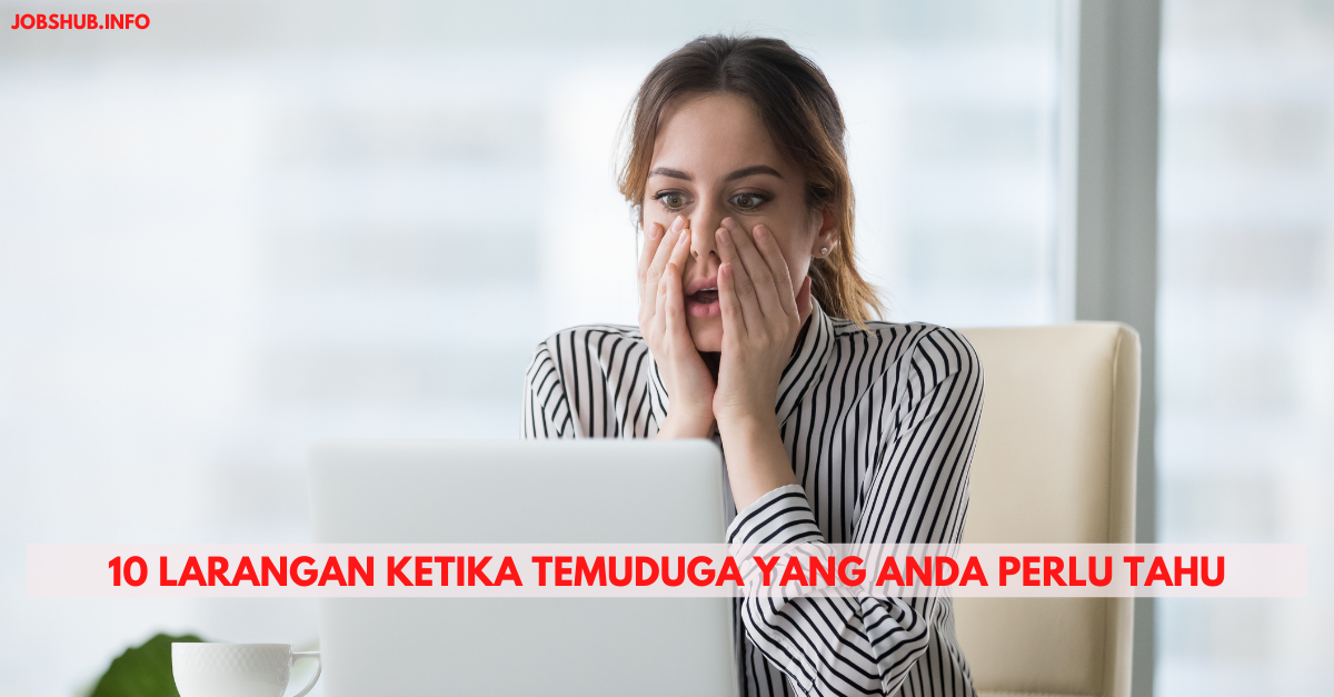 10 Larangan Ketika Temuduga Yang Anda Perlu tahu