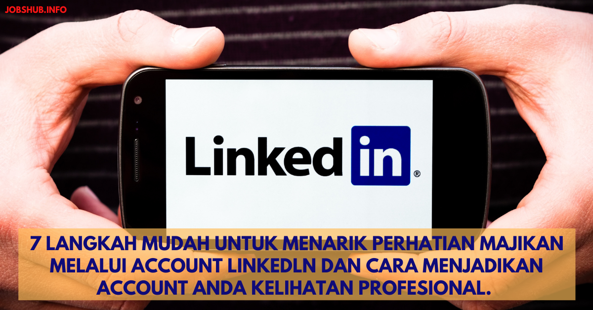 7 Langkah Mudah Untuk Menarik Perhatian Majikan Melalui Account Linkedln Dan Cara Menjadikan Account Anda Kelihatan Profesional.
