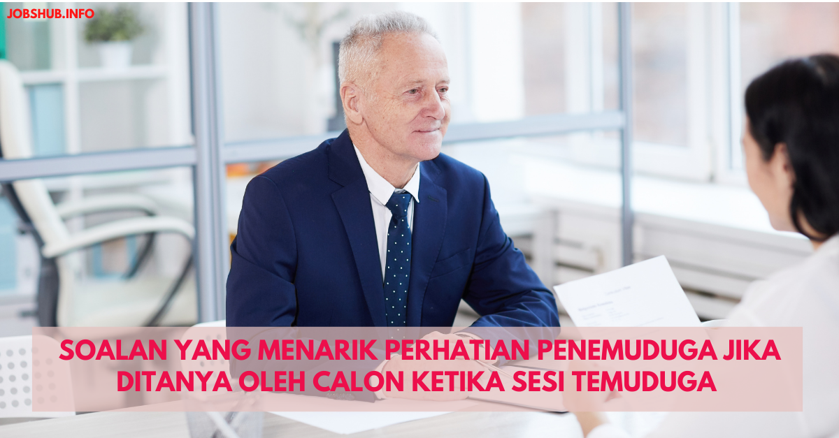 Soalan Yang Menarik Perhatian Penemuduga Jika Ditanya Oleh Calon Ketika Sesi Temuduga
