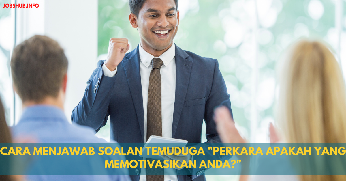 Cara Menjawab Soalan Temuduga “Perkara Apakah Yang Memotivasikan Anda?”