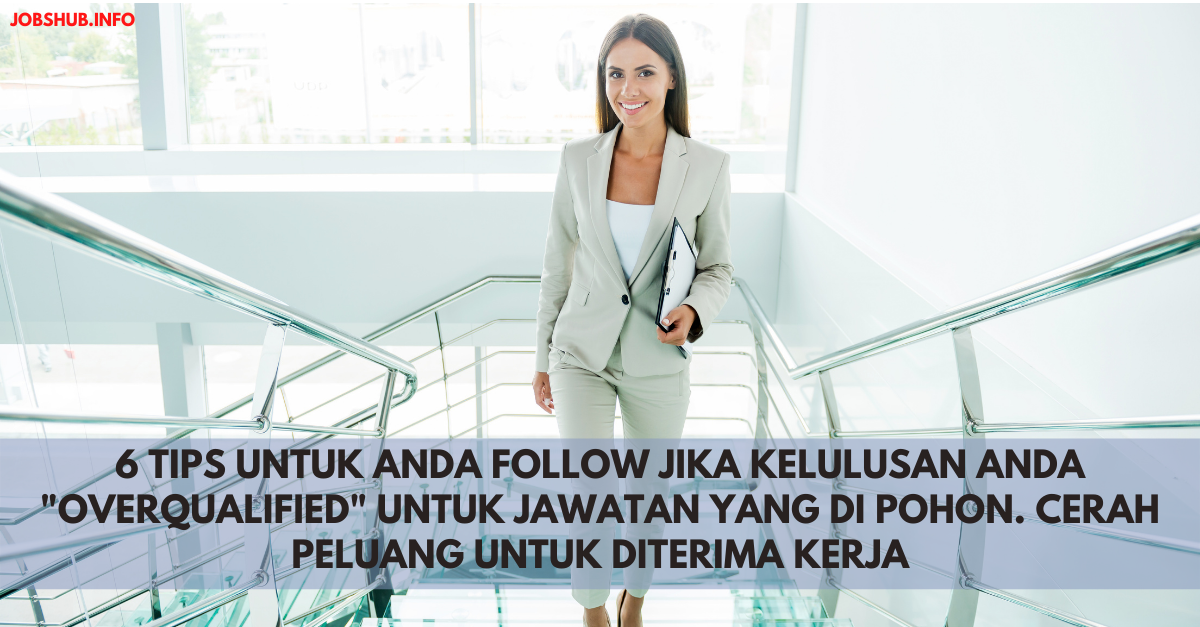 6 Tips Untuk Anda Follow Jika Kelulusan Anda “Overqualified” Untuk Jawatan Yang Di Pohon. Cerah Peluang Untuk Diterima Kerja