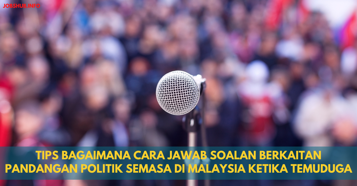Tips Bagaimana Cara Jawab Soalan Berkaitan Pandangan Politik Semasa Di Malaysia Ketika Temuduga