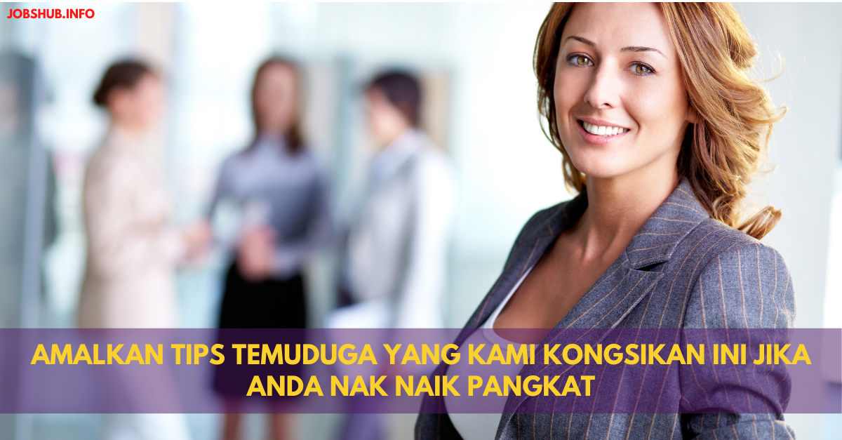 Amalkan Tips Temuduga Yang Kami Kongsikan Ini Jika Anda Nak Naik Pangkat