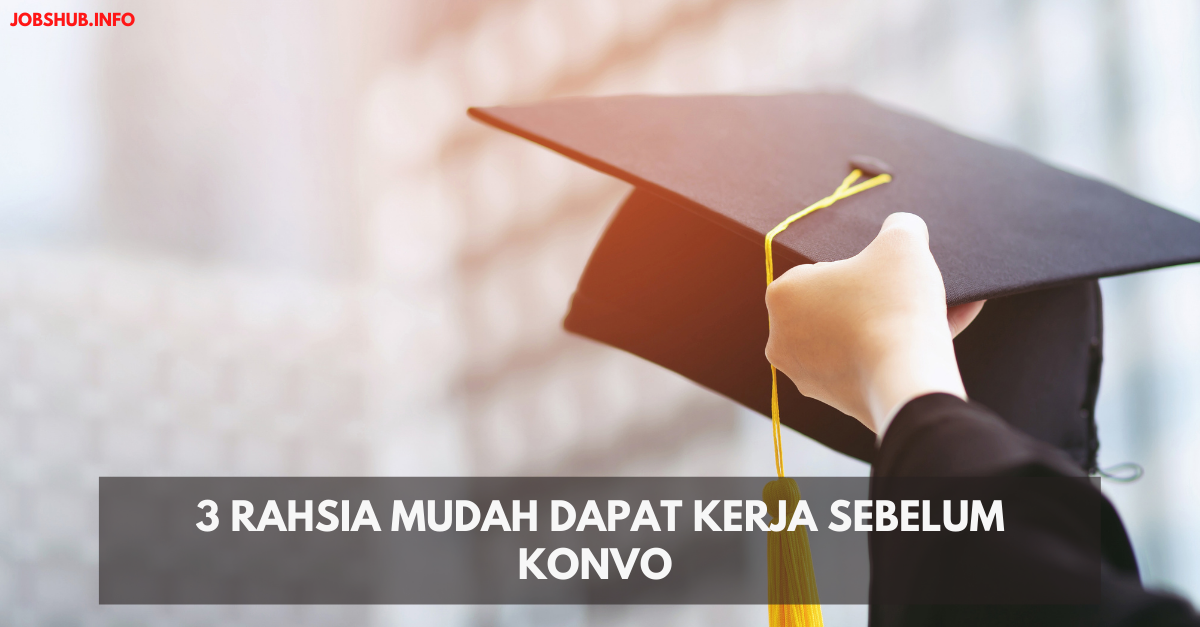 3 Rahsia Mudah Dapat Kerja Sebelum Konvo