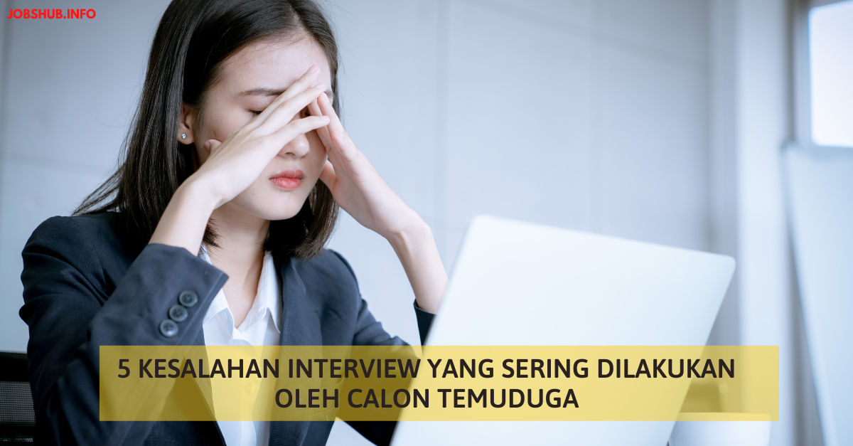5 Kesalahan Interview Yang Sering Dilakukan Oleh Calon Temuduga