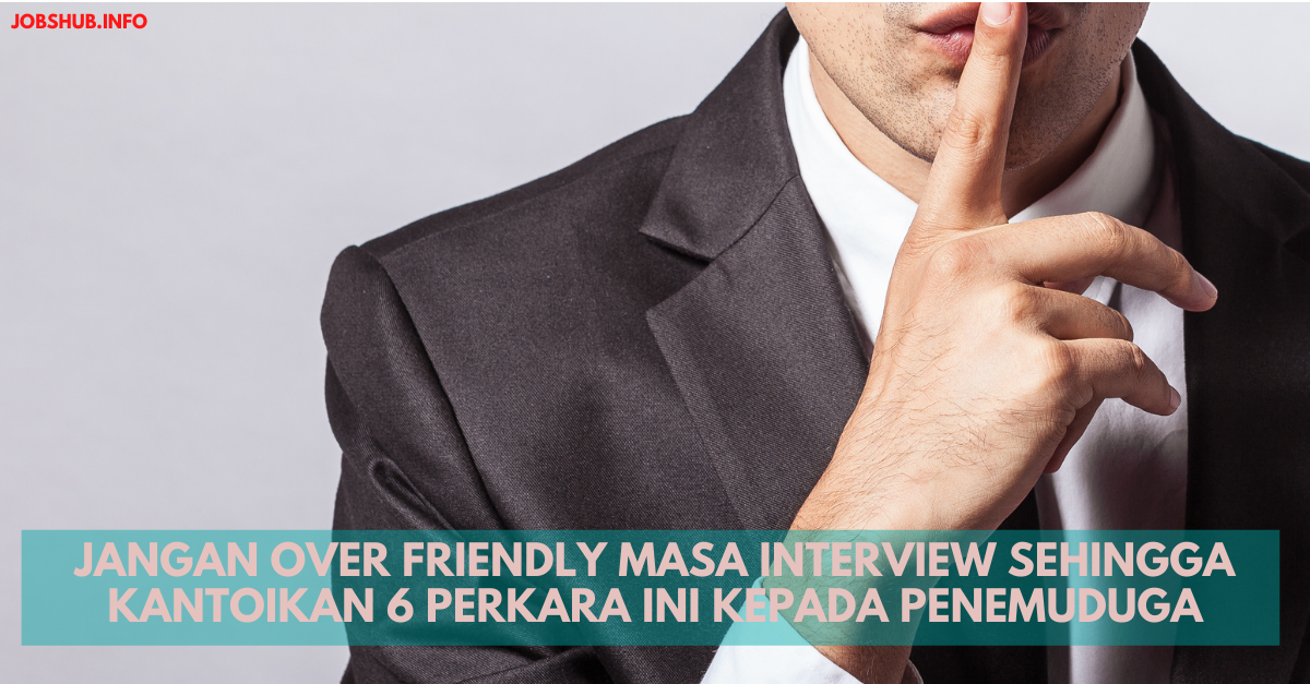 Jangan Over Friendly Masa Interview Sehingga Kantoikan 6 Perkara Ini Kepada Penemuduga