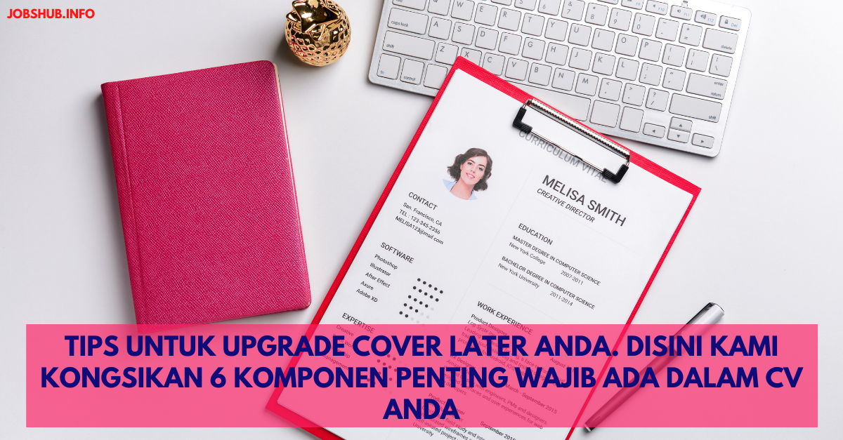 Tips Untuk Upgrade Cover Later Anda. Disini Kami Kongsikan 6 Komponen Penting Wajib Ada Dalam CV Anda