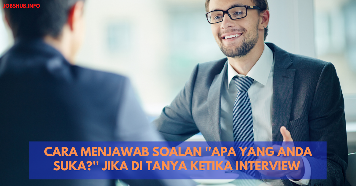 Cara Menjawab Soalan ”Apa Yang Anda Suka?” Jika Di Tanya Ketika Interview