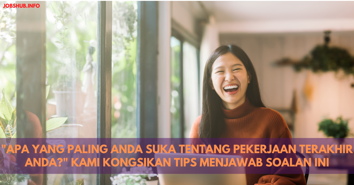 “Apa Yang Paling Anda Suka Tentang Pekerjaan Terakhir Anda?” Kami Kongsikan Tips Menjawab Soalan Ini