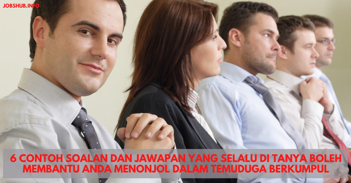 6 Contoh Soalan Dan Jawapan Yang Selalu Di Tanya Boleh Membantu Anda Menonjol Dalam Temuduga Berkumpul