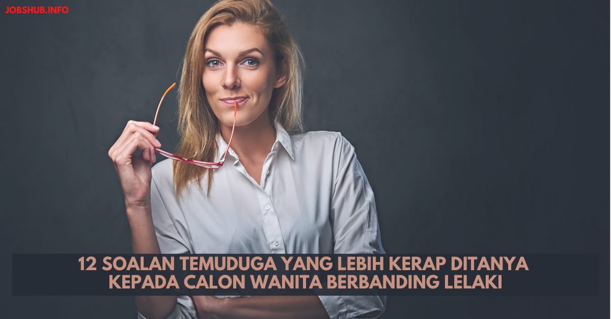 12 Soalan Temuduga Yang Lebih Kerap Ditanya Kepada Calon Wanita Berbanding Lelaki