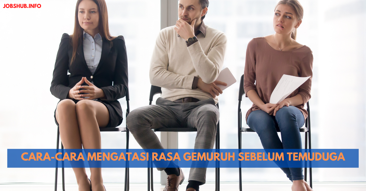 Cara-Cara Mengatasi Rasa Gemuruh Sebelum Temuduga