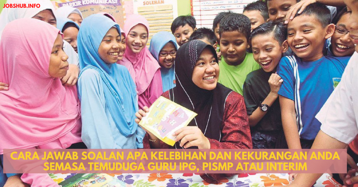 Cara Jawab Soalan Apa Kelebihan Dan Kekurangan Anda Semasa Temuduga Guru IPG, PISMP Atau Interim