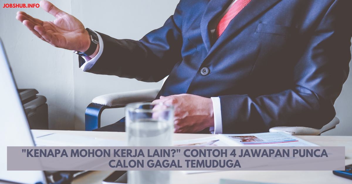 “Kenapa Mohon Kerja Lain?” Contoh 4 Jawapan Punca Calon Gagal Temuduga