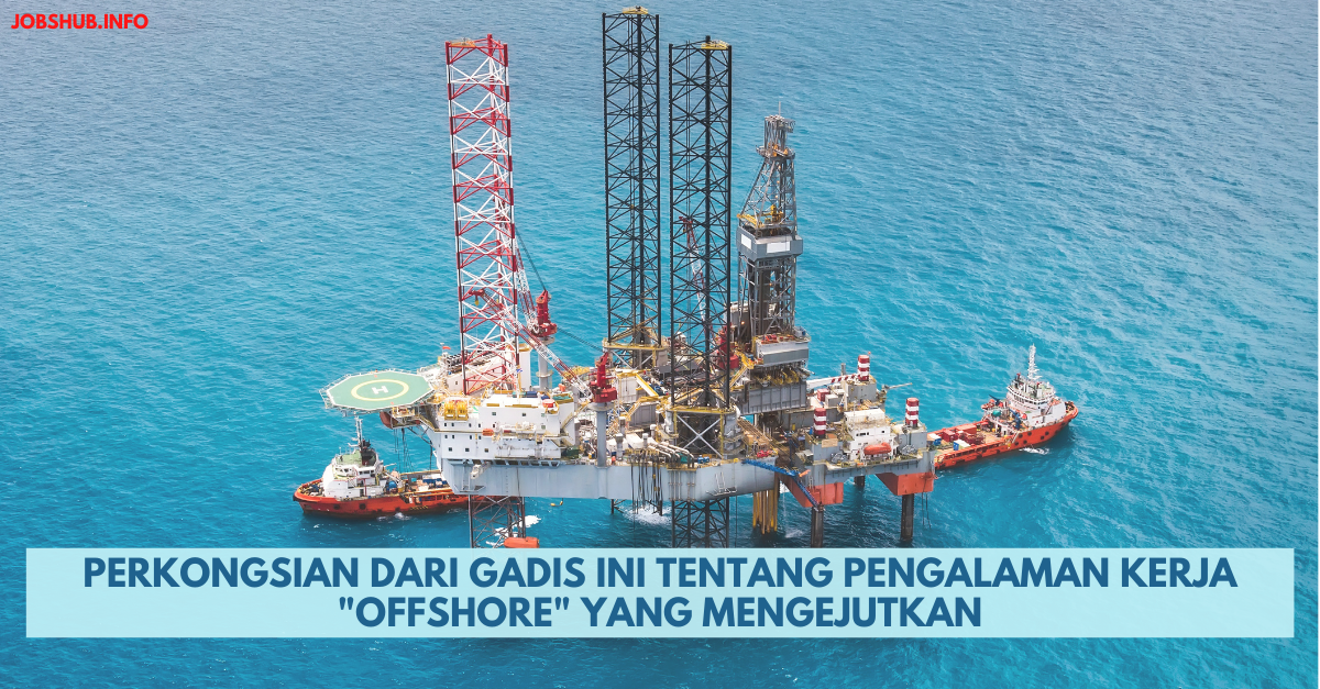 Perkongsian Dari Gadis Ini tentang Pengalaman Kerja “Offshore” Yang Mengejutkan