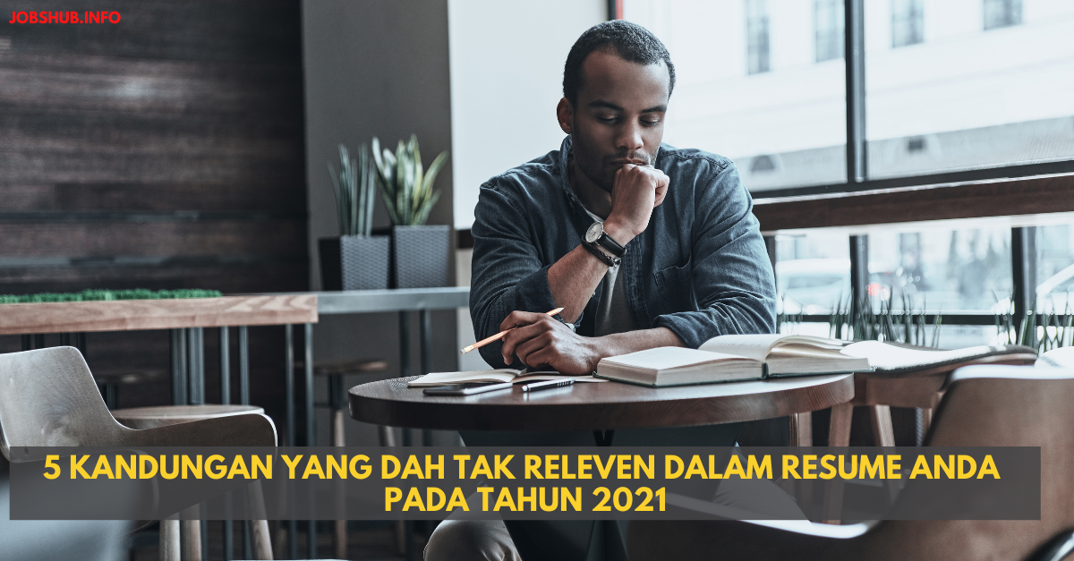 5 Kandungan Yang Dah Tak Releven Dalam Resume Anda Pada Tahun 2021