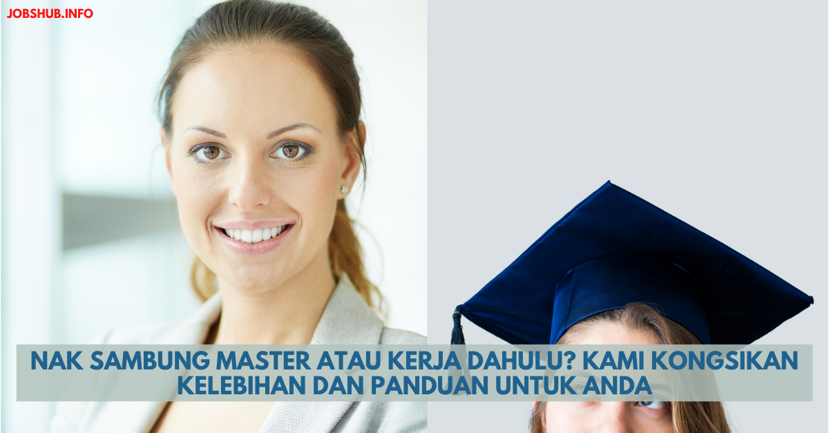 Nak Sambung Master Atau Kerja Dahulu? Kami Kongsikan Kelebihan Dan Panduan Untuk Anda
