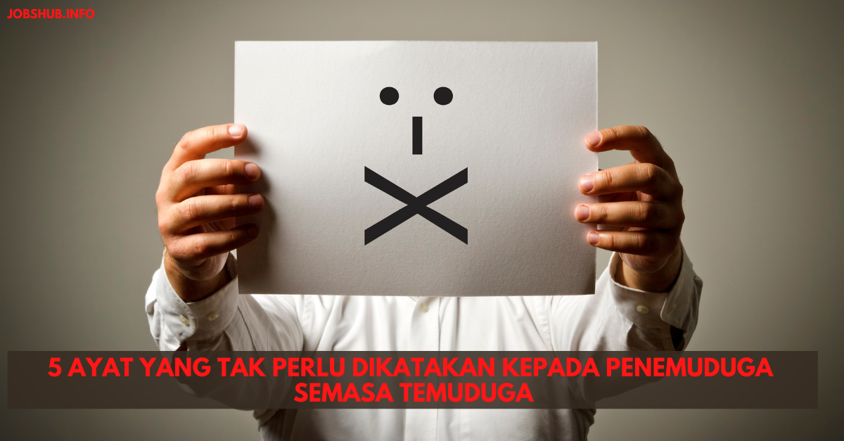 5 Ayat Yang Tak Perlu Dikatakan Kepada Penemuduga Semasa Temuduga