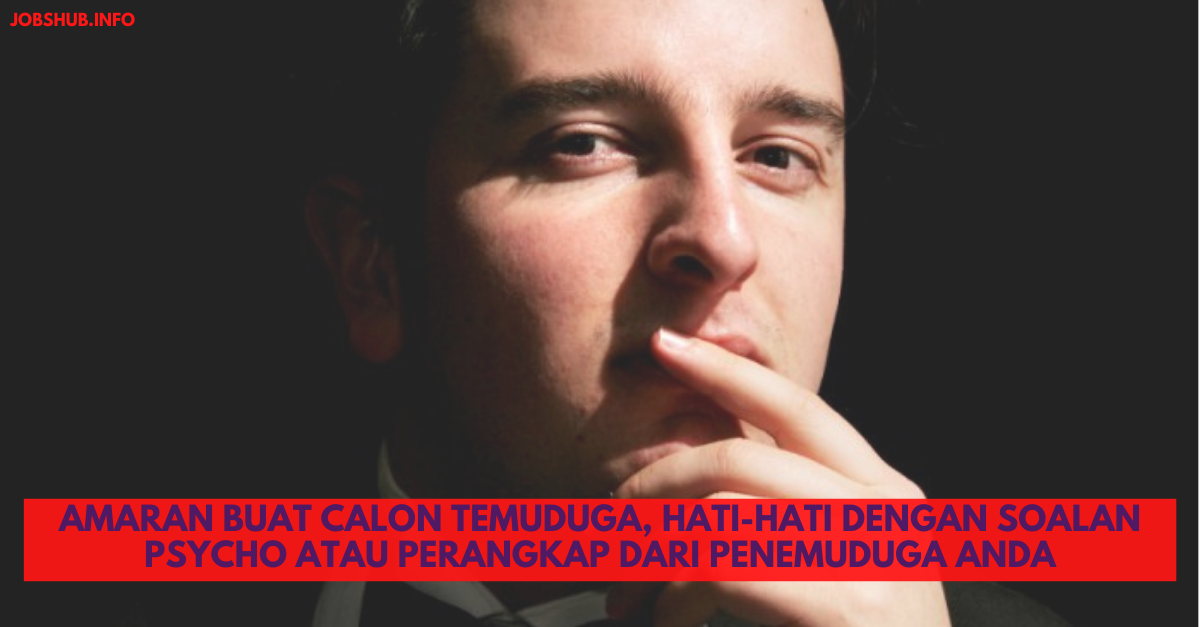 Amaran Buat Calon Temuduga, Hati-hati Dengan Soalan Psycho Atau Perangkap Dari Penemuduga Anda