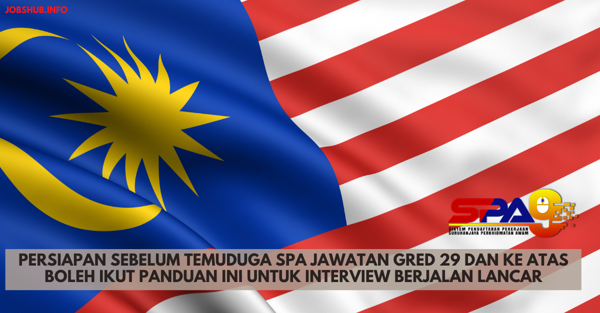 Persiapan Sebelum Temuduga SPA Jawatan Gred 29 Dan Ke Atas Boleh Ikut Panduan Ini Untuk Interview Berjalan Lancar
