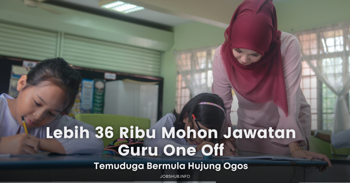 Lebih 36 Ribu Mohon Jawatan Guru One Off, Temuduga Bermula Hujung Ogos